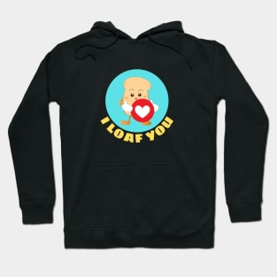 I Loaf You | Bread Pun Hoodie